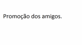 promoção dos amigos
